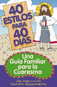 Title: 40 Estilos para 40 Dias: Una Guía Familiar para la Cuaresma, Author: Una Publicación Pastoral Redentorista