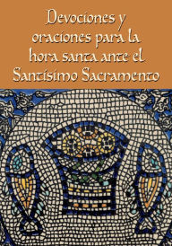 Title: Devociones y oraciones para la hora santa ante el Santísimo Sacramento, Author: Daniel Korn