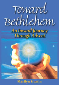 Title: Toward Bethlehem: An Inward Journey Through Advent, Author: Marilyn Gustin