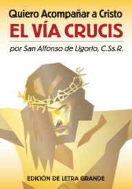 Title: Quiero acompañar a Cristo: El Via Crucis (Edicion de letra grande), Author: San Alfonso de Ligorio