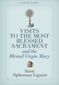 Title: Visits to the Most Blessed Sacrament and the Blessed Virgin Mary, Author: Alphonsus Liguori