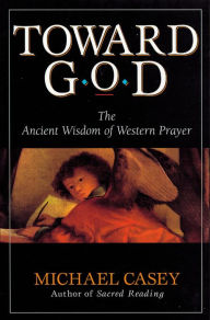 Title: Toward God: The Ancient Wisdom of Western Prayer, Author: Michael Casey