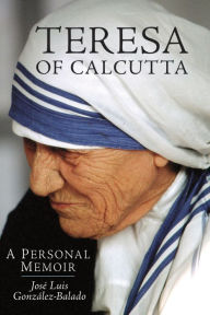 Title: Teresa of Calcutta: A Personal Memoir, Author: Jose Luis Gonzalez-Balado