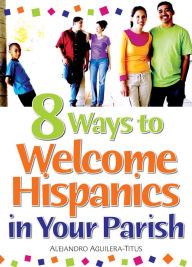 Title: 8 Ways to Welcome Hispanics in Your Parish, Author: Alejandro Aguilera-Titus