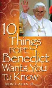 Title: 10 Things Pope Benedict Wants You To Know, Author: John L. Allen Jr.