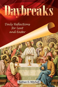 Title: Daybreaks: Daily Reflections for Lent and Easter, Author: Nathan D. Mitchell PhD