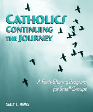 Title: Catholics Continuing the Journey: A Faith Sharing Program for Small Groups, Author: Sally L. Mews