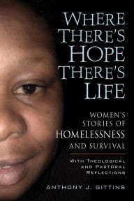 Title: Where There's Hope, There's Life: Women's Stories of Homelessness and Survival, Author: Anthony J. Gittins