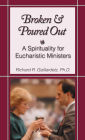 Broken and Poured Out: A Spirituality for Eucharistic Ministers