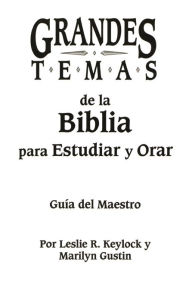 Title: Grandes temas de la Biblia para Estudiar y Orar: Guía del Maestro, Author: Laura R. Keylock