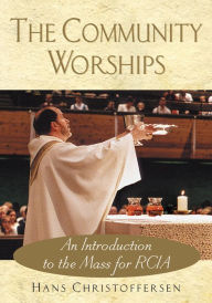 Title: The Community Worships: An Introduction to the Mass for RCIA, Author: Hans Christoffersen