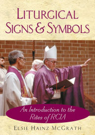 Title: Liturgical Signs and Symbols: An Introduction to the Rites of RCIA, Author: Elsie Hainz McGrath