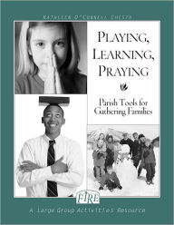 Title: F.I.R.E.: Playing, Learning, Praying, Author: Kathleen O'Connell Chesto