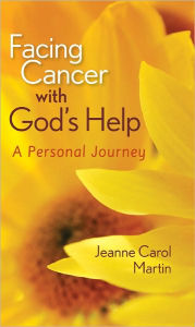 Title: Facing Cancer With God's Help, Author: Jeanne Carol Martin
