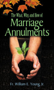 Title: The What, Why, and How of Marriage Annulments, Author: Jr. Young
