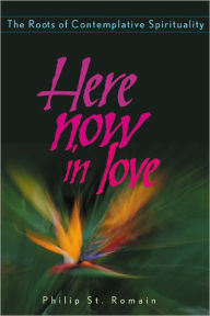 Title: Here Now in Love, Author: Philip St. Romain