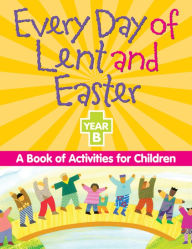 Title: Every Day of Lent and Easter, Year B, Author: A Redemptorist Pastoral Publication