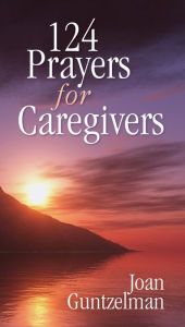 Title: 124 Prayers for Caregivers, Author: Joan Guntzelman