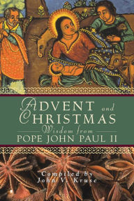 Title: Advent and Christmas Wisdom From Pope John Paul II, Author: Compiled by John V. Kruse
