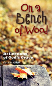 Title: On a Bench of Wood: Reflections of God's Grace, Author: Daryl Madden