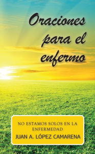 Title: Oraciones para enfermos: No estamos solos en la enfermedad, Author: Juan López Camarena