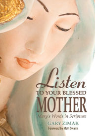 Title: Listen to Your Blessed Mother: Mary's Words in Scripture, Author: Gary Zimak