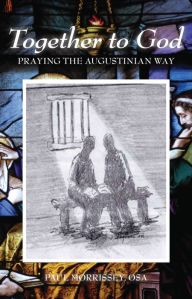 Title: Together To God: Praying the Augustinian Way, Author: Paul Morrissey OSA