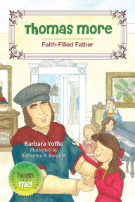 Title: Thomas More: Faith-Filled Father, Author: Yoffie Barbara