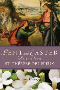 Title: Lent Easter Wisdom St Thérèse of Lisieux, Author: John Cleary