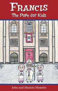 Title: Francis, the Pope for Kids, Author: John Monette