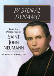Title: Pastoral Dynamo: From the Perspective of Saint John Neumann, Author: Richard Boever CSsR