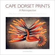 Title: Cape Dorset Prints: A Retrospective - Fifty Years of Printmaking at the Kinngait Studios, Author: Leslie Boyd Ryan