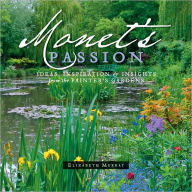 Title: Monet's Passion: Ideas, Inspiration, and Insights from the Painter's Gardens, Author: Elizabeth Murray