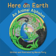 Title: Here on Earth: An Animal Alphabet, Author: Marcia Perry