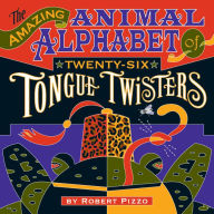 Title: The Amazing Animal Alphabet of Twenty-Six Tongue Twisters, Author: Robert Pizzo