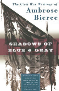 Title: Shadows of Blue and Gray: The Civil War Writings of Ambrose Bierce, Author: Ambrose Bierce