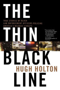 Title: The Thin Black Line: True Stories by Black Law Enforcement Officers Policing America's Meanest Streets, Author: Hugh Holton