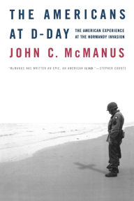 Title: The Americans at D-Day: The American Experience at the Normandy Invasion, Author: John C. McManus