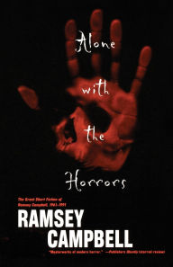 Title: Alone with the Horrors: The Great Short Fiction of Ramsey Campbell 1961-1991, Author: Ramsey Campbell