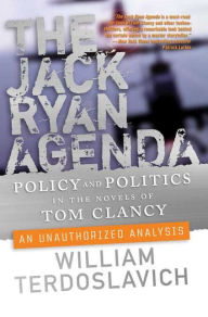 Title: The Jack Ryan Agenda: Policy and Politics in the Novels of Tom Clancy: An Unauthorized Analysis, Author: William Terdoslavich