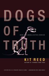 Title: Dogs of Truth: New and Uncollected Stories, Author: Kit Reed