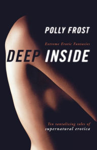 Title: Deep Inside: Extreme Erotic Fantasies, Author: Polly Frost