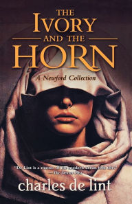 Title: The Ivory and the Horn: A Newford Collection, Author: Charles de Lint