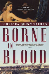 Title: Borne in Blood: A Novel of the Count Saint-Germain, Author: Chelsea Quinn Yarbro