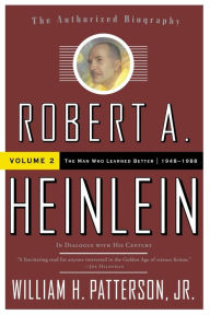 Title: Robert A. Heinlein: In Dialogue with His Century, Volume 2: The Man Who Learned Better (1948-1988), Author: William H. Patterson Jr.