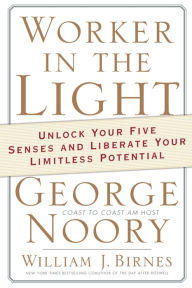 Title: Worker in the Light: Unlock Your Five Senses and Liberate Your Limitless Potential, Author: George Noory