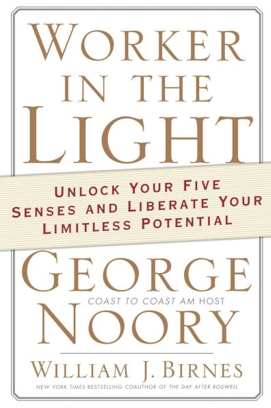 Worker the Light: Unlock Your Five Senses and Liberate Limitless Potential