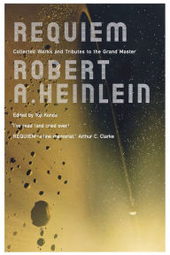 Title: Requiem: Collected Works and Tributes to the Grand Master, Author: Robert A. Heinlein