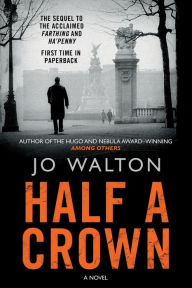 Title: Half a Crown: A Story of a World that Could Have Been, Author: Jo Walton