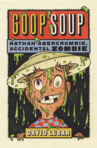 Title: Goop Soup (Nathan Abercrombie, Accidental Zombie Series #3), Author: David Lubar